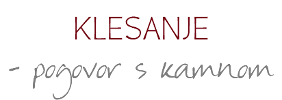 KLESANJE
- pogovor s kamnom