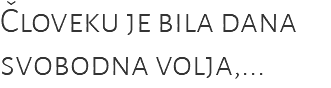 Človeku je bila dana svobodna volja,...